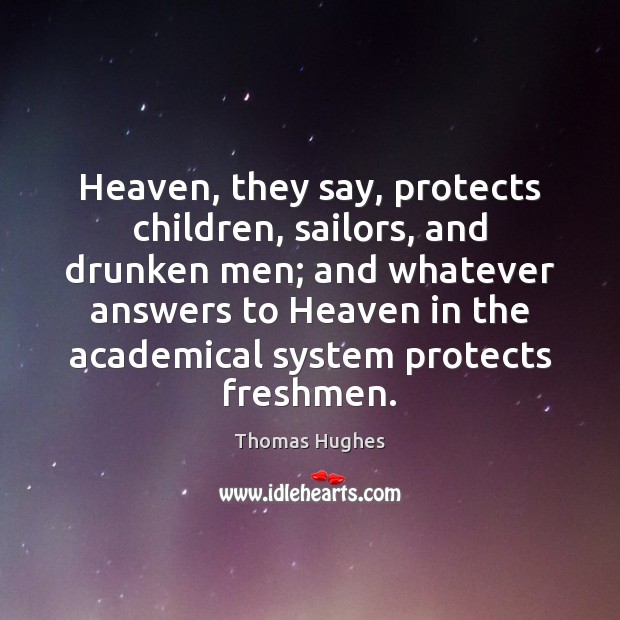 Heaven, they say, protects children, sailors, and drunken men; and whatever answers Thomas Hughes Picture Quote