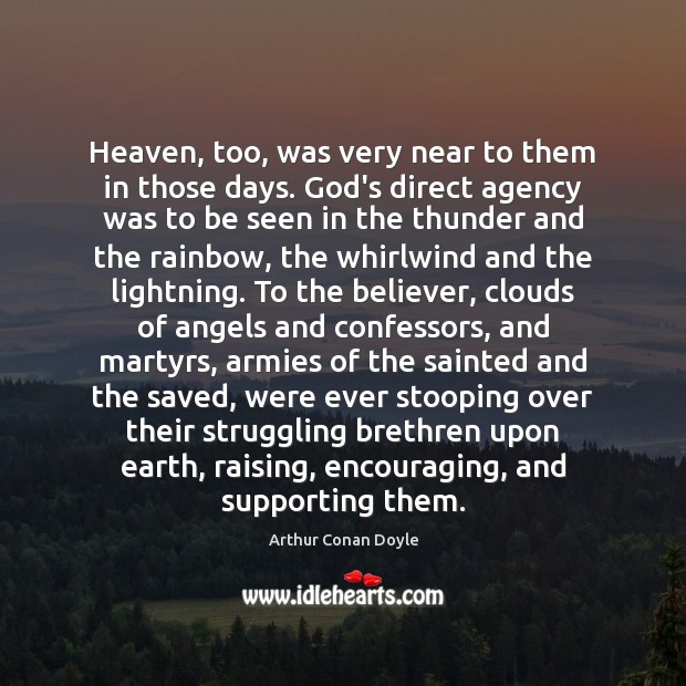 Heaven, too, was very near to them in those days. God’s direct Arthur Conan Doyle Picture Quote