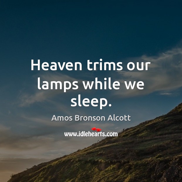 Heaven trims our lamps while we sleep. Amos Bronson Alcott Picture Quote