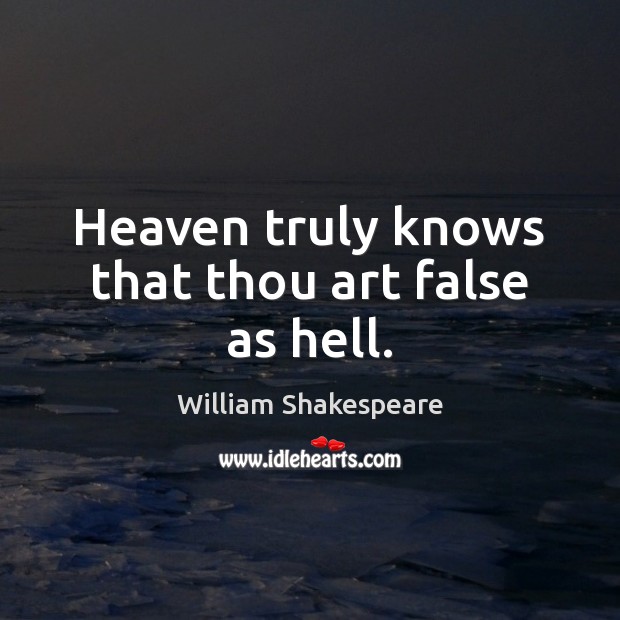 Heaven truly knows that thou art false as hell. William Shakespeare Picture Quote