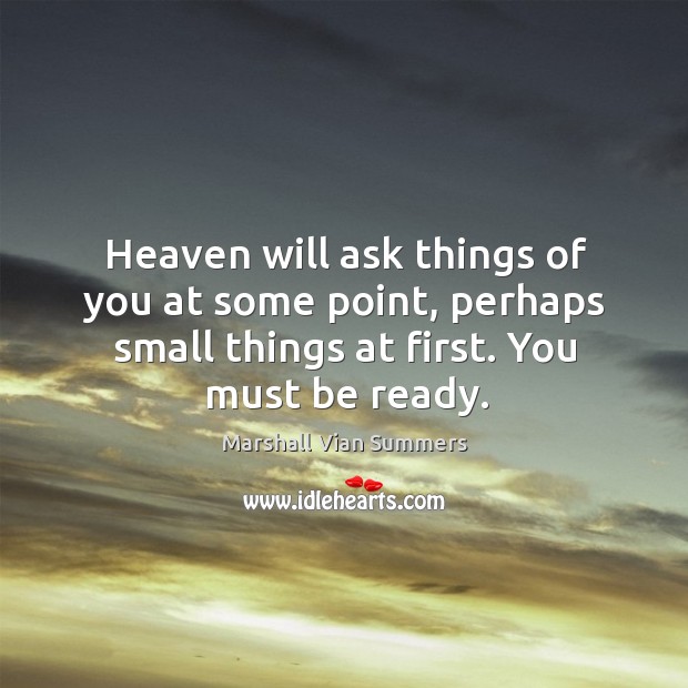 Heaven will ask things of you at some point, perhaps small things Marshall Vian Summers Picture Quote