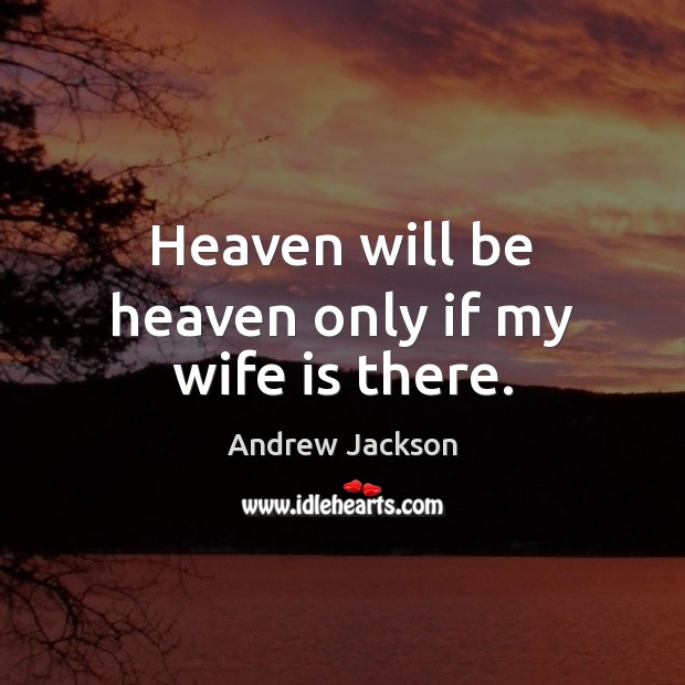 Heaven will be heaven only if my wife is there. Image
