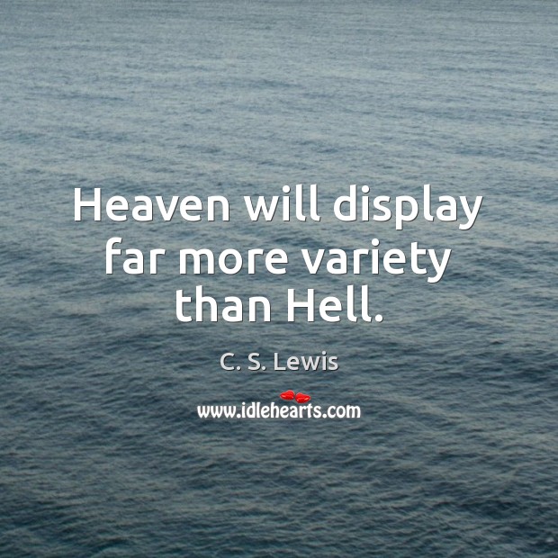 Heaven will display far more variety than Hell. C. S. Lewis Picture Quote