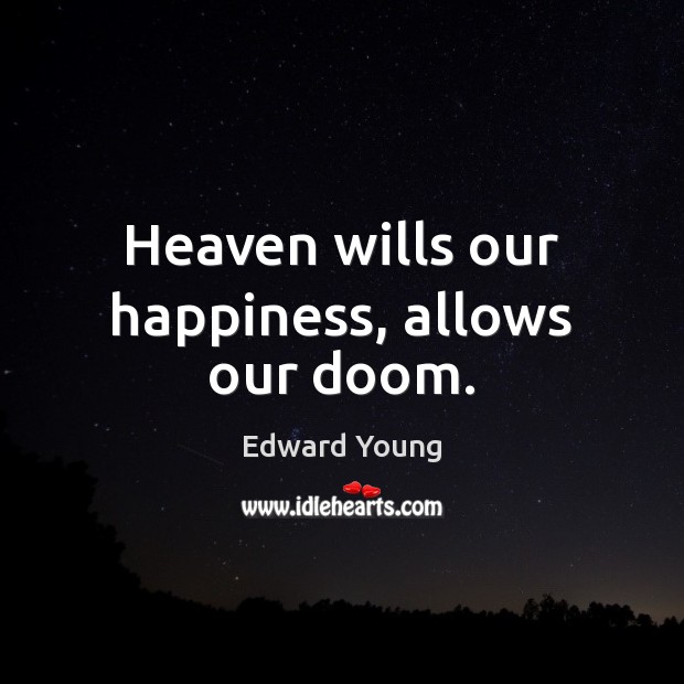 Heaven wills our happiness, allows our doom. Edward Young Picture Quote