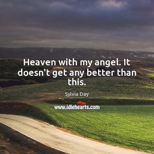 Heaven with my angel. It doesn’t get any better than this. Sylvia Day Picture Quote