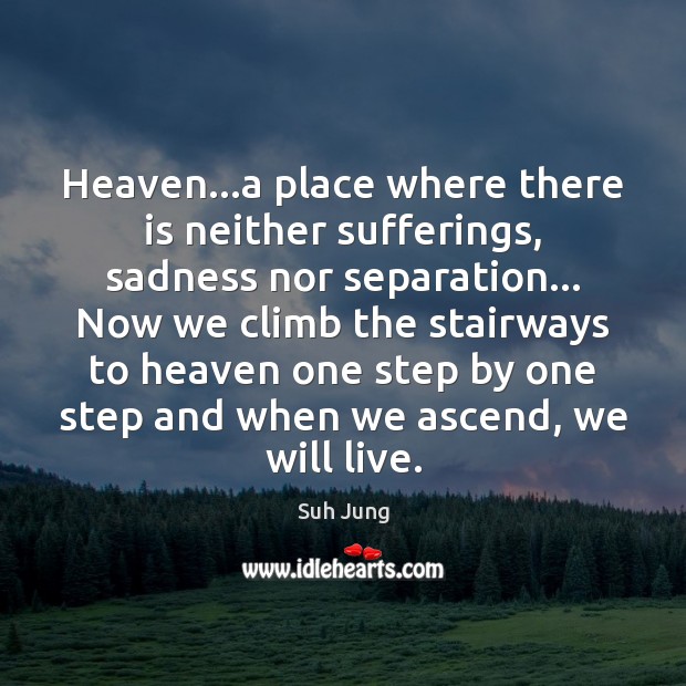 Heaven…a place where there is neither sufferings, sadness nor separation… Now Suh Jung Picture Quote