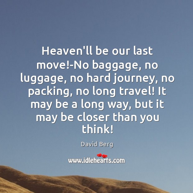 Heaven’ll be our last move!-No baggage, no luggage, no hard journey, David Berg Picture Quote