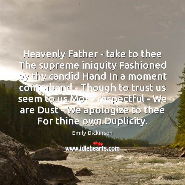 Heavenly Father – take to thee The supreme iniquity Fashioned by thy Emily Dickinson Picture Quote