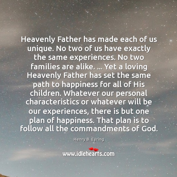 Heavenly Father has made each of us unique. No two of us 