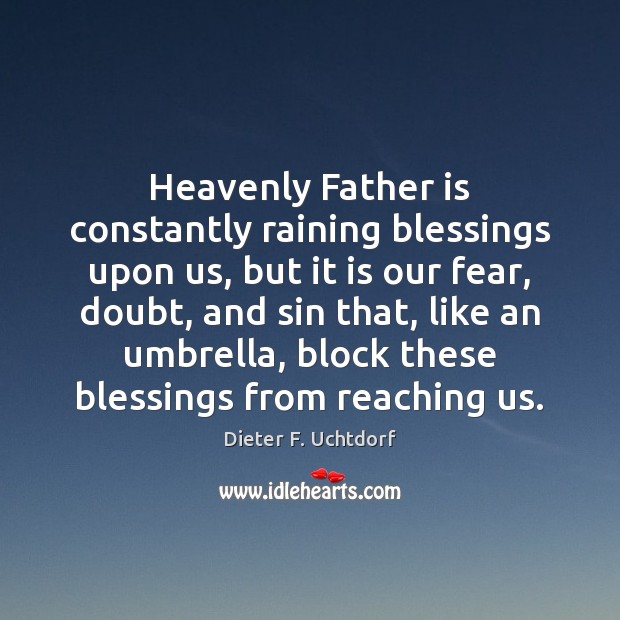 Heavenly Father is constantly raining blessings upon us, but it is our Father Quotes Image