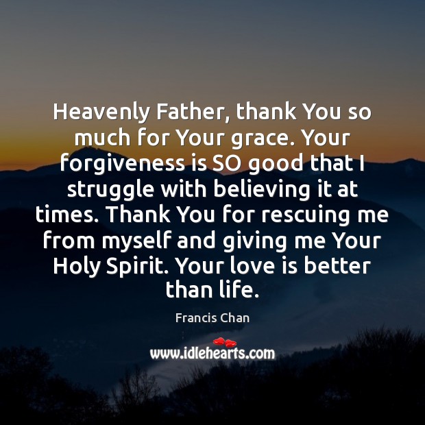 Heavenly Father, thank You so much for Your grace. Your forgiveness is 