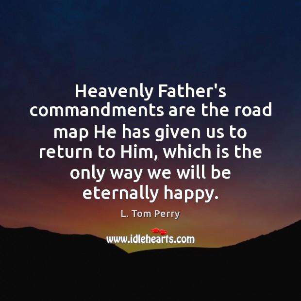 Heavenly Father’s commandments are the road map He has given us to L. Tom Perry Picture Quote