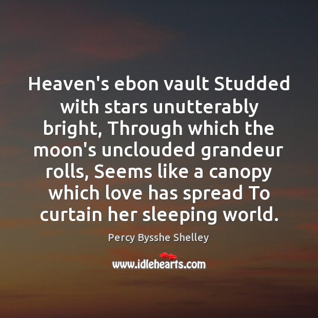 Heaven’s ebon vault Studded with stars unutterably bright, Through which the moon’s Percy Bysshe Shelley Picture Quote