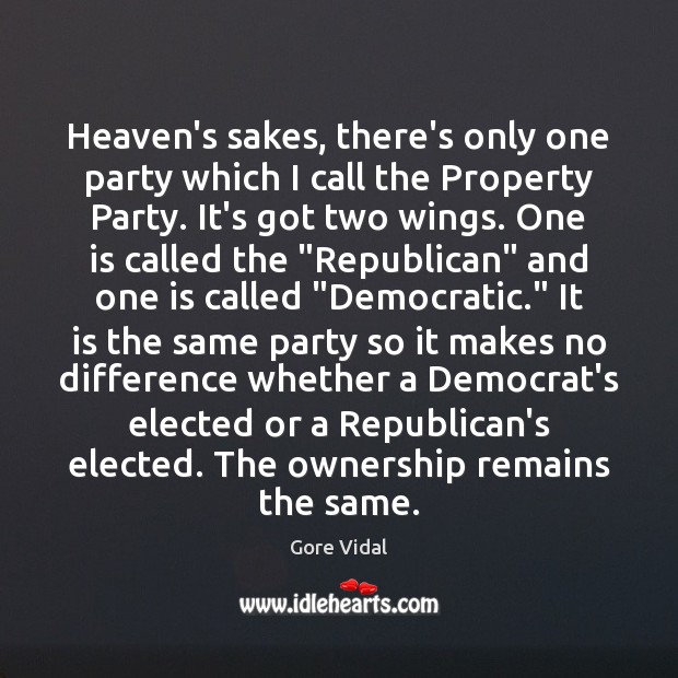 Heaven’s sakes, there’s only one party which I call the Property Party. Gore Vidal Picture Quote