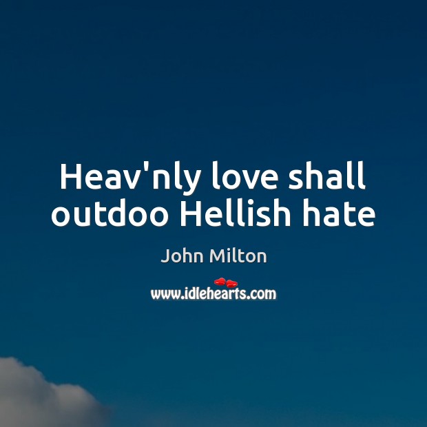 Heav’nly love shall outdoo Hellish hate John Milton Picture Quote
