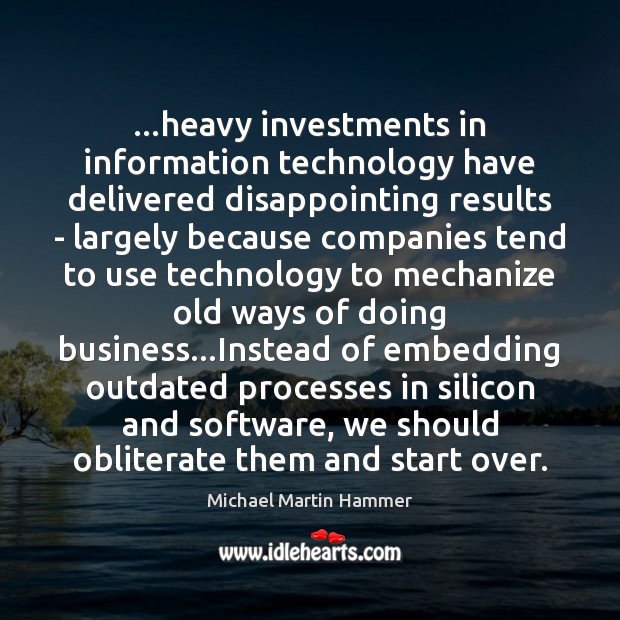 …heavy investments in information technology have delivered disappointing results – largely because Image