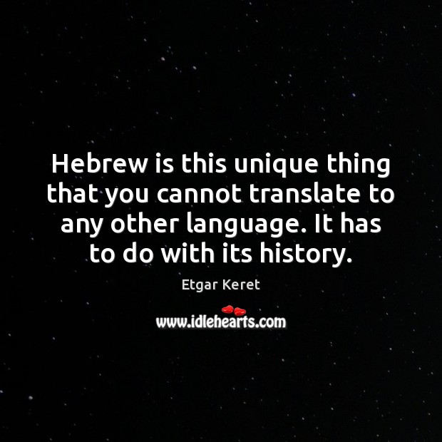 Hebrew is this unique thing that you cannot translate to any other Etgar Keret Picture Quote