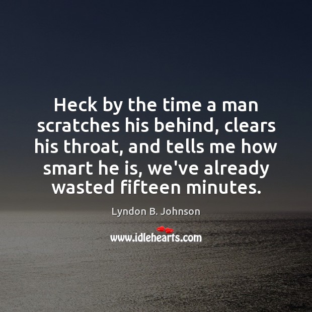 Heck by the time a man scratches his behind, clears his throat, Lyndon B. Johnson Picture Quote