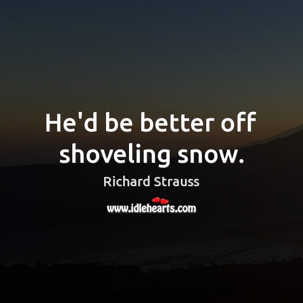 He’d be better off shoveling snow. Image