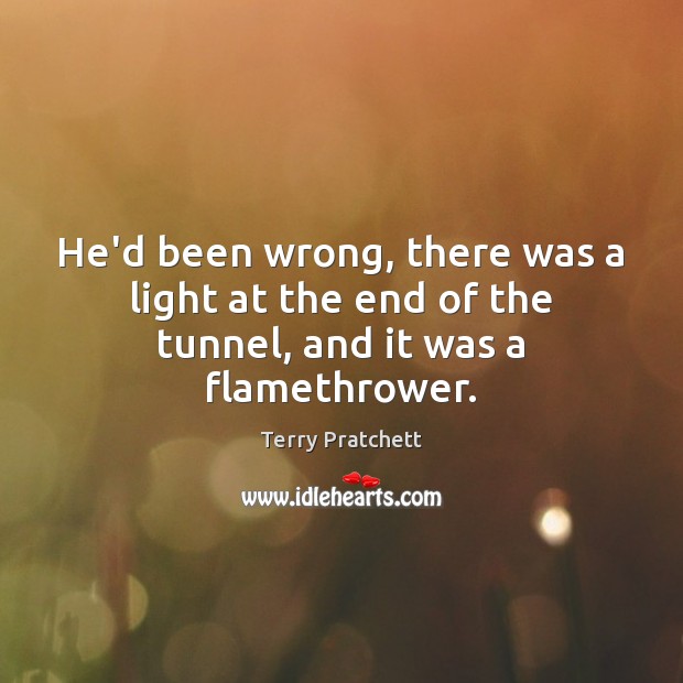 He’d been wrong, there was a light at the end of the tunnel, and it was a flamethrower. Image