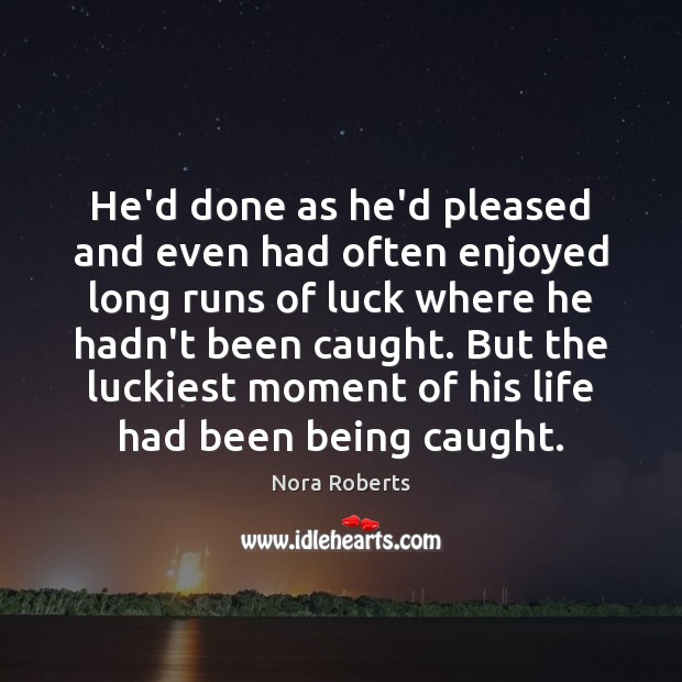 He’d done as he’d pleased and even had often enjoyed long runs Nora Roberts Picture Quote