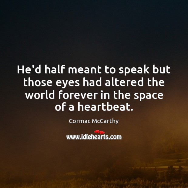 He’d half meant to speak but those eyes had altered the world Cormac McCarthy Picture Quote