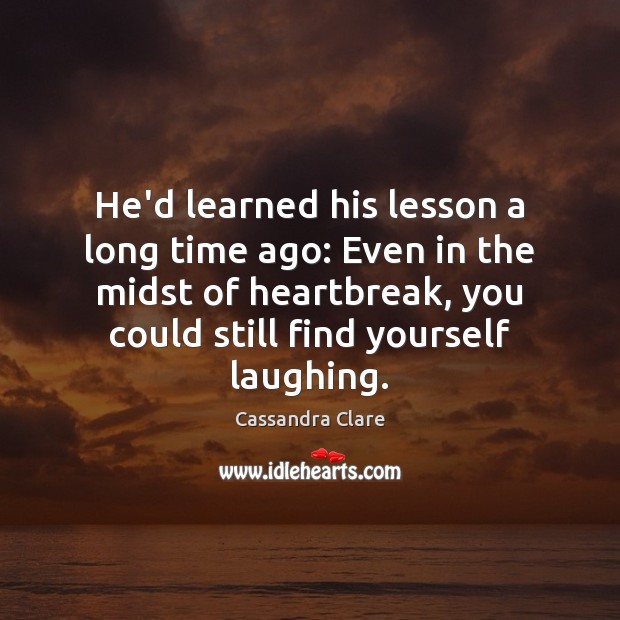 He’d learned his lesson a long time ago: Even in the midst Cassandra Clare Picture Quote