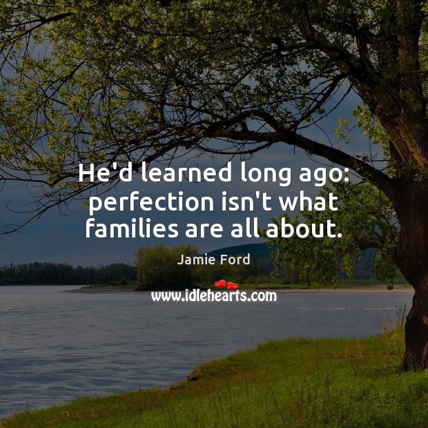 He’d learned long ago: perfection isn’t what families are all about. Jamie Ford Picture Quote