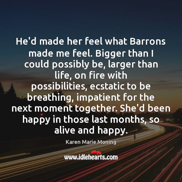 He’d made her feel what Barrons made me feel. Bigger than I Karen Marie Moning Picture Quote