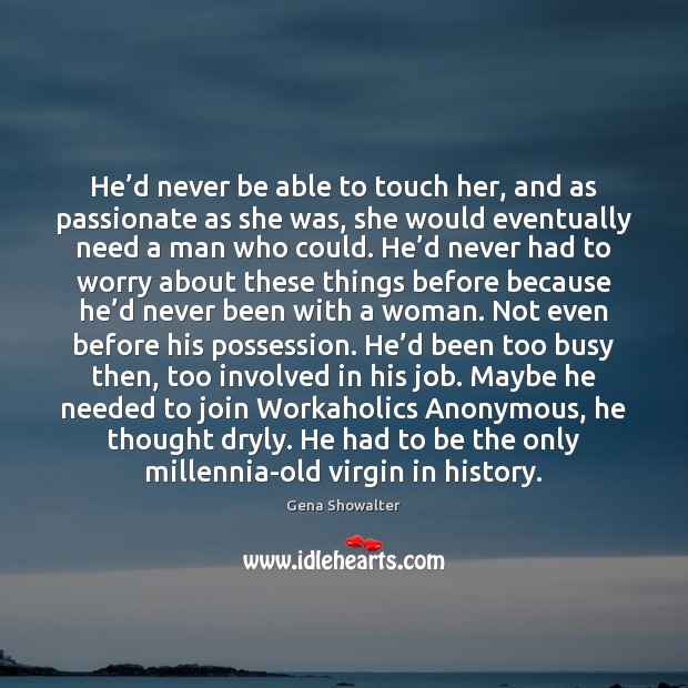He’d never be able to touch her, and as passionate as Gena Showalter Picture Quote