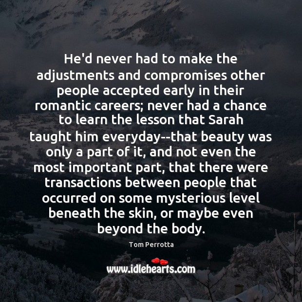 He’d never had to make the adjustments and compromises other people accepted Tom Perrotta Picture Quote