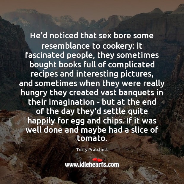 He’d noticed that sex bore some resemblance to cookery: it fascinated people, Terry Pratchett Picture Quote