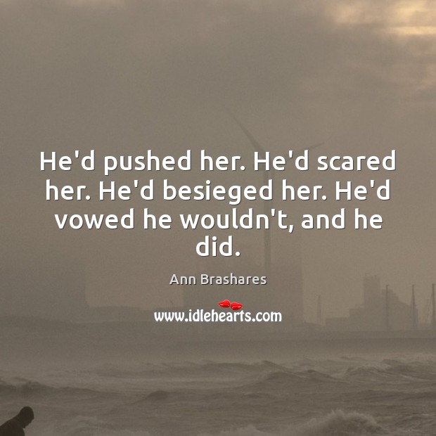 He’d pushed her. He’d scared her. He’d besieged her. He’d vowed he wouldn’t, and he did. Image