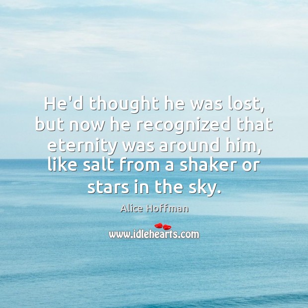 He’d thought he was lost, but now he recognized that eternity was Alice Hoffman Picture Quote