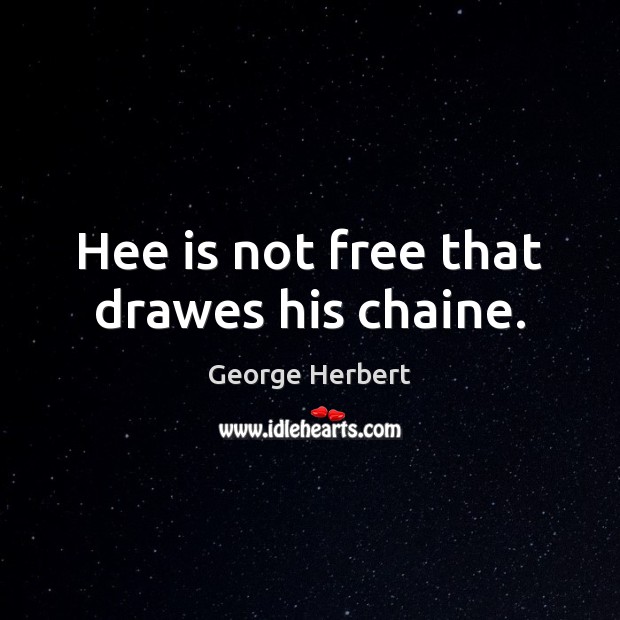 Hee is not free that drawes his chaine. Image