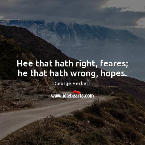 Hee that hath right, feares; he that hath wrong, hopes. Image