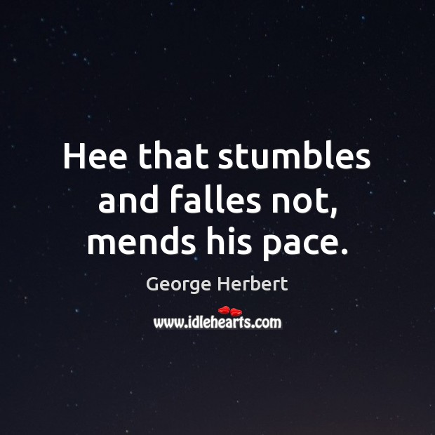 Hee that stumbles and falles not, mends his pace. George Herbert Picture Quote