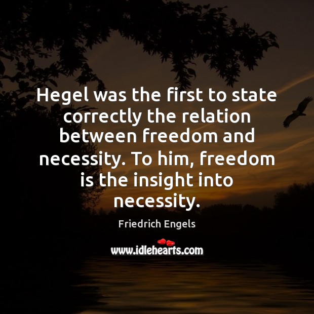 Hegel was the first to state correctly the relation between freedom and Friedrich Engels Picture Quote