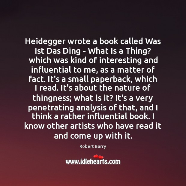 Heidegger wrote a book called Was Ist Das Ding – What Is Image