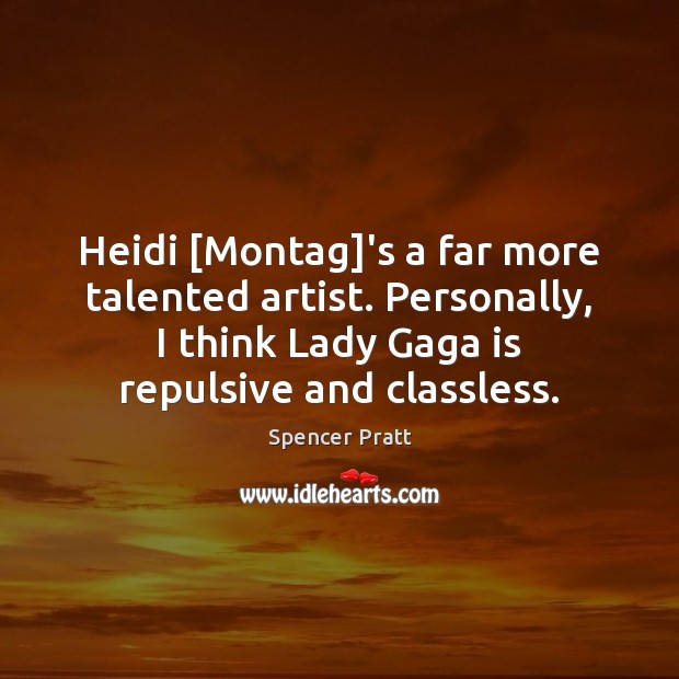 Heidi [Montag]’s a far more talented artist. Personally, I think Lady Spencer Pratt Picture Quote