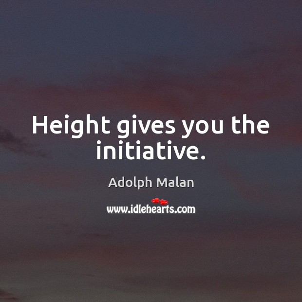 Height gives you the initiative. Adolph Malan Picture Quote