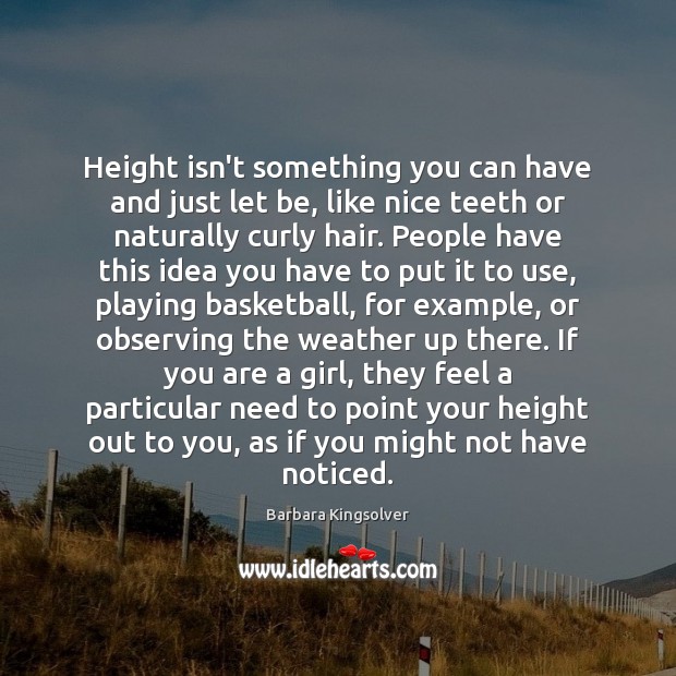 Height isn’t something you can have and just let be, like nice Barbara Kingsolver Picture Quote