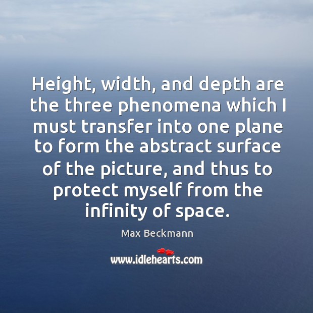 Height, width, and depth are the three phenomena which I must transfer into one plane to Max Beckmann Picture Quote