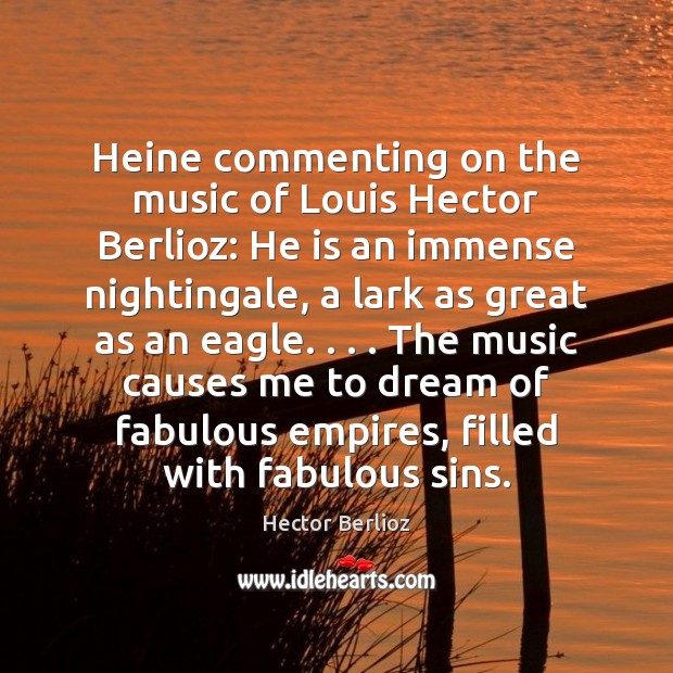 Heine commenting on the music of Louis Hector Berlioz: He is an Dream Quotes Image