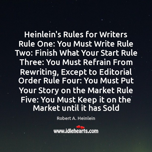 Heinlein’s Rules for Writers Rule One: You Must Write Rule Two: Finish Robert A. Heinlein Picture Quote