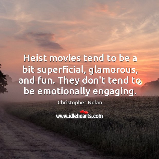 Heist movies tend to be a bit superficial, glamorous, and fun. They Christopher Nolan Picture Quote
