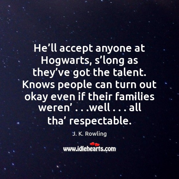 He’ll accept anyone at Hogwarts, s’long as they’ve got J. K. Rowling Picture Quote