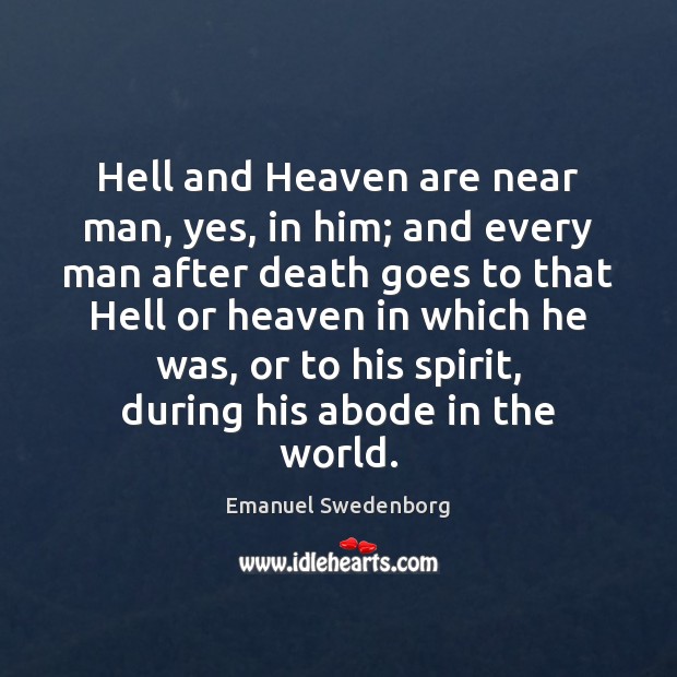 Hell and Heaven are near man, yes, in him; and every man Emanuel Swedenborg Picture Quote