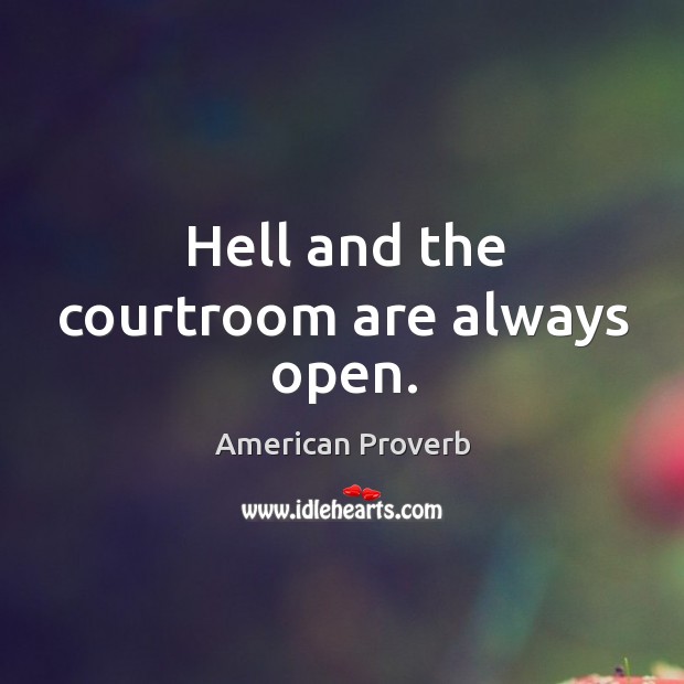 Hell and the courtroom are always open. American Proverbs Image