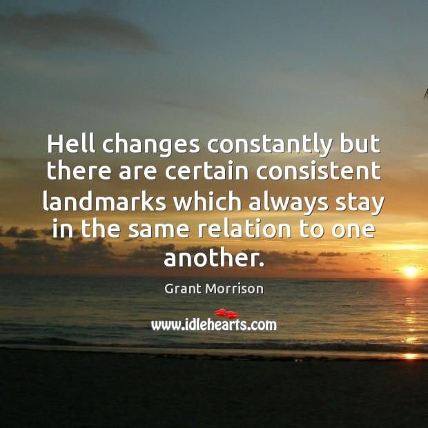 Hell changes constantly but there are certain consistent landmarks which always stay Grant Morrison Picture Quote